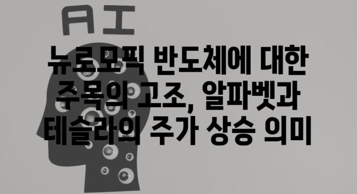 뉴로모픽 반도체에 대한 주목의 고조, 알파벳과 테슬라의 주가 상승 의미