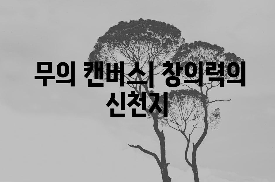  무의 캔버스| 창의력의 신천지