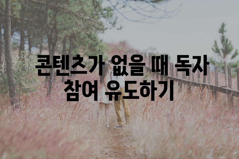  콘텐츠가 없을 때 독자 참여 유도하기