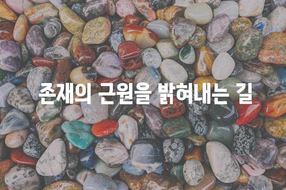  존재의 근원을 밝혀내는 길