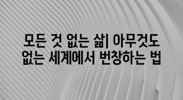 모든 것 없는 삶| 아무것도 없는 세계에서 번창하는 법