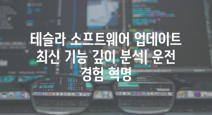 테슬라 소프트웨어 업데이트 최신 기능 깊이 분석| 운전 경험 혁명