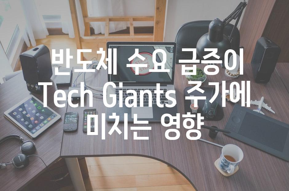  반도체 수요 급증이 Tech Giants 주가에 미치는 영향