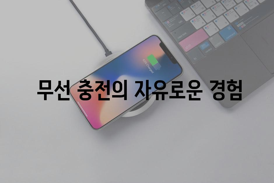  무선 충전의 자유로운 경험