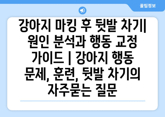 강아지 마킹 후 뒷발 차기| 원인 분석과 행동 교정 가이드 | 강아지 행동 문제, 훈련, 뒷발 차기