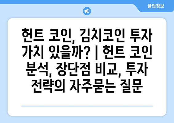 헌트 코인, 김치코인 투자 가치 있을까? | 헌트 코인 분석, 장단점 비교, 투자 전략