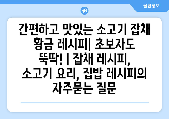 간편하고 맛있는 소고기 잡채 황금 레시피| 초보자도 뚝딱! | 잡채 레시피, 소고기 요리, 집밥 레시피