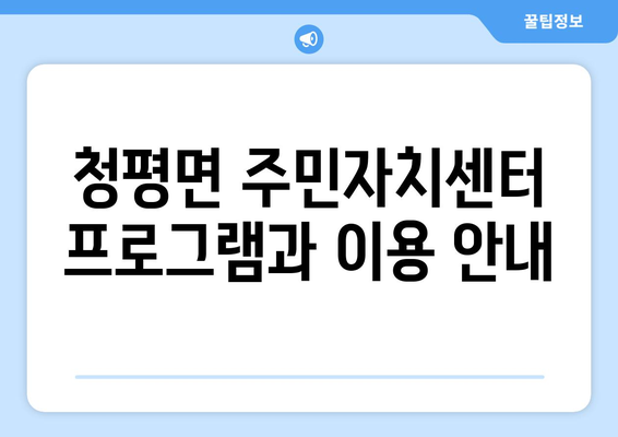 가평군 청평면 주민센터| 전화번호, 위치, 운영 정보 총정리 | 행정복지센터, 주민자치센터, 동사무소, 면사무소