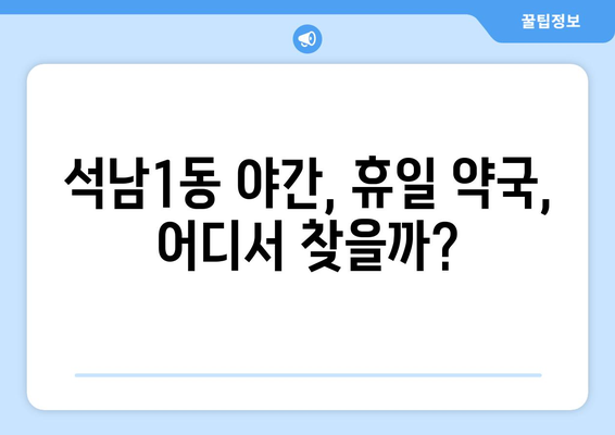 인천시 서구 석남1동 24시간 토요일 일요일 휴일 공휴일 야간 약국