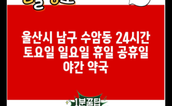 울산시 남구 수암동 24시간 토요일 일요일 휴일 공휴일 야간 약국