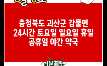 충청북도 괴산군 감물면 24시간 토요일 일요일 휴일 공휴일 야간 약국