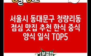 서울시 동대문구 청량리동 점심 맛집 추천 한식 중식 양식 일식 TOP5