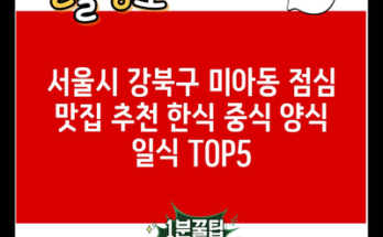 서울시 강북구 미아동 점심 맛집 추천 한식 중식 양식 일식 TOP5