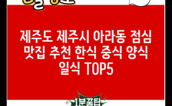 제주도 제주시 아라동 점심 맛집 추천 한식 중식 양식 일식 TOP5