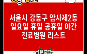 서울시 강동구 암사제2동 일요일 휴일 공휴일 야간 진료병원 리스트