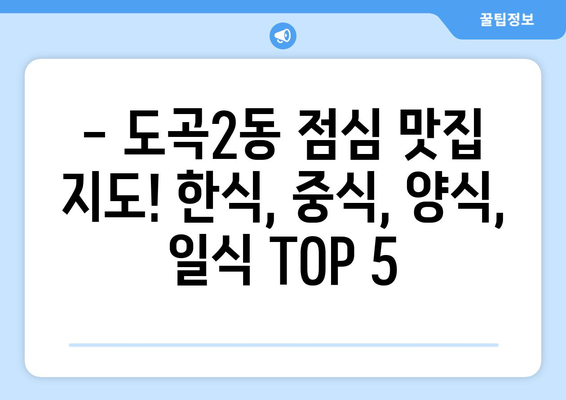 서울시 강남구 도곡2동 점심 맛집 추천 한식 중식 양식 일식 TOP5