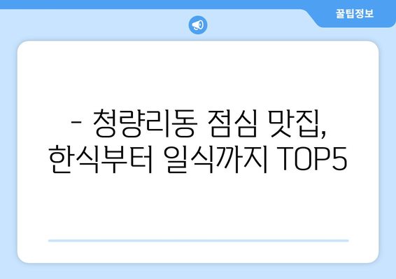 서울시 동대문구 청량리동 점심 맛집 추천 한식 중식 양식 일식 TOP5