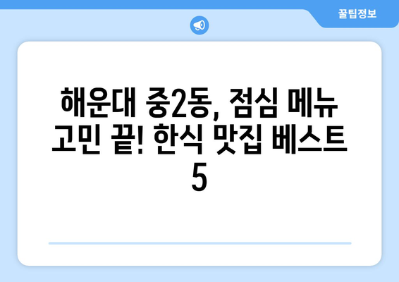 부산시 해운대구 중2동 점심 맛집 추천 한식 중식 양식 일식 TOP5