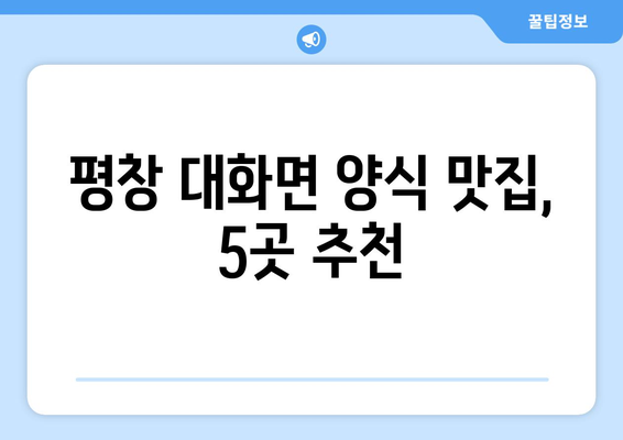 강원도 평창군 대화면 점심 맛집 추천 한식 중식 양식 일식 TOP5