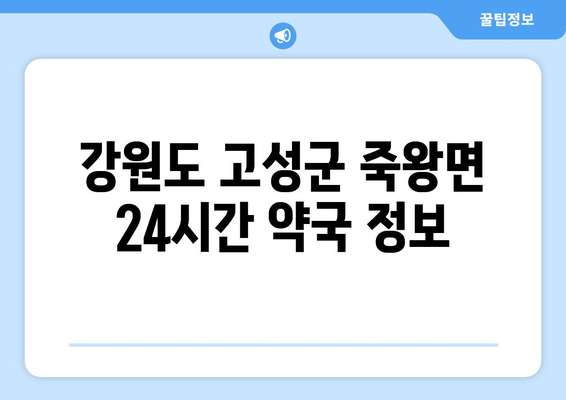 강원도 고성군 죽왕면 24시간 토요일 일요일 휴일 공휴일 야간 약국