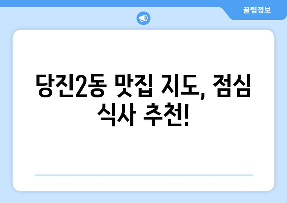 충청남도 당진시 당진2동 점심 맛집 추천 한식 중식 양식 일식 TOP5