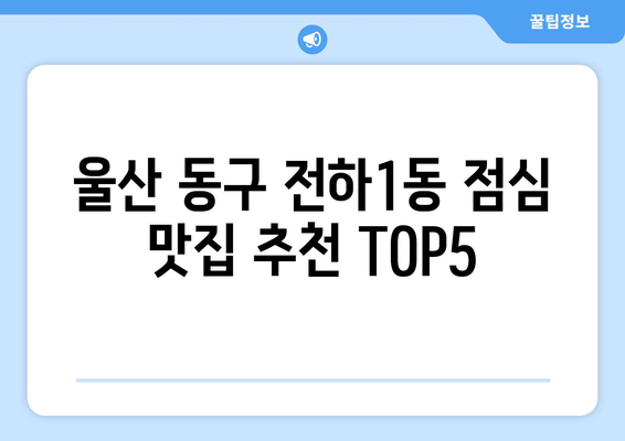 울산시 동구 전하1동 점심 맛집 추천 한식 중식 양식 일식 TOP5