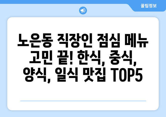 대전시 유성구 노은1동 점심 맛집 추천 한식 중식 양식 일식 TOP5