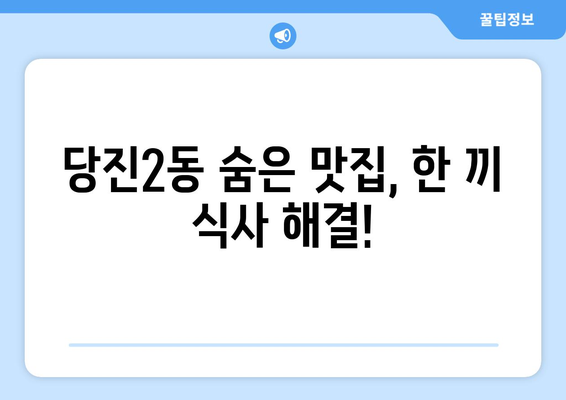 충청남도 당진시 당진2동 점심 맛집 추천 한식 중식 양식 일식 TOP5