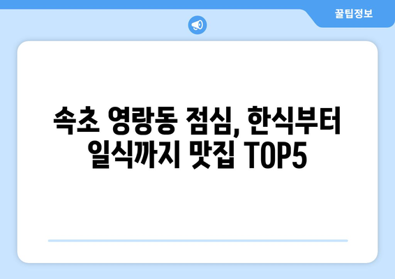 강원도 속초시 영랑동 점심 맛집 추천 한식 중식 양식 일식 TOP5