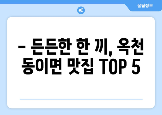 충청북도 옥천군 동이면 점심 맛집 추천 한식 중식 양식 일식 TOP5