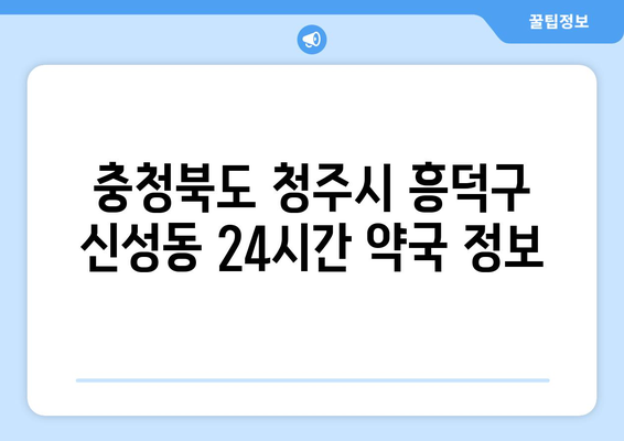 충청북도 청주시 흥덕구 신성동 24시간 토요일 일요일 휴일 공휴일 야간 약국