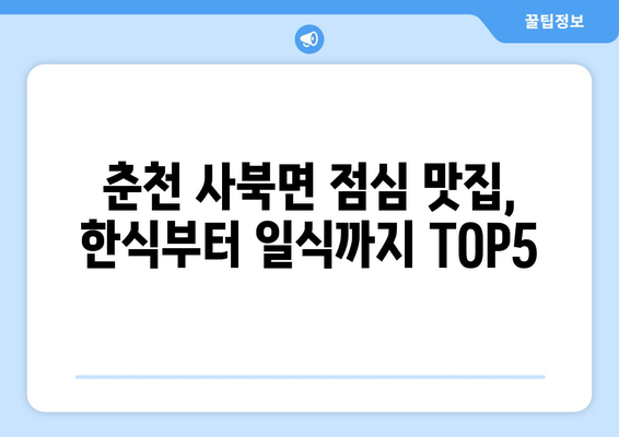 강원도 춘천시 사북면 점심 맛집 추천 한식 중식 양식 일식 TOP5