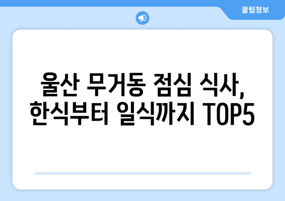 울산시 남구 무거동 점심 맛집 추천 한식 중식 양식 일식 TOP5