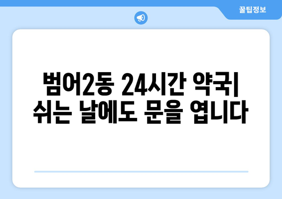 대구시 수성구 범어2동 24시간 토요일 일요일 휴일 공휴일 야간 약국