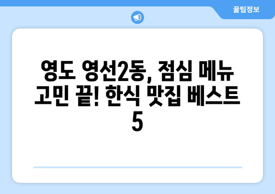 부산시 영도구 영선2동 점심 맛집 추천 한식 중식 양식 일식 TOP5