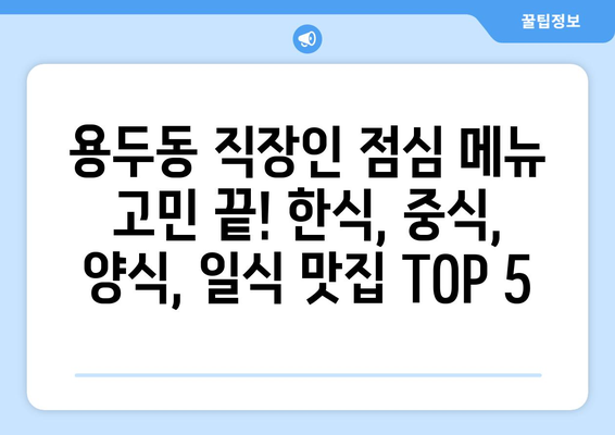 대전시 중구 용두동 점심 맛집 추천 한식 중식 양식 일식 TOP5