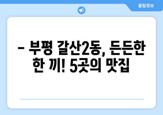 인천시 부평구 갈산2동 점심 맛집 추천 한식 중식 양식 일식 TOP5