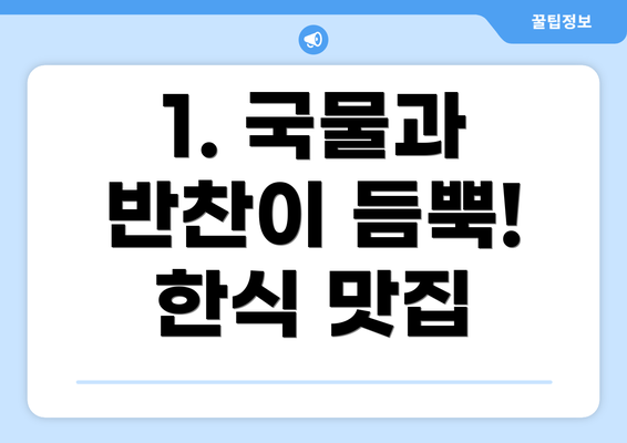 1. 국물과 반찬이 듬뿍! 한식 맛집