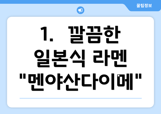 1.  깔끔한 일본식 라멘 "멘야산다이메"