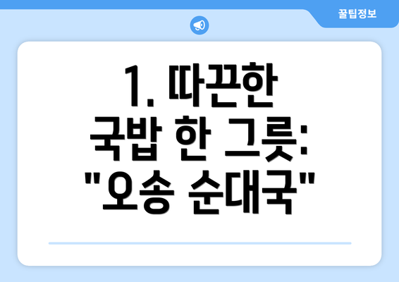 1. 따끈한 국밥 한 그릇: "오송 순대국"