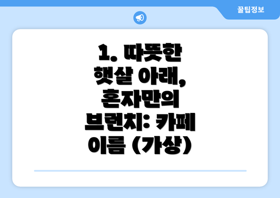 1. 따뜻한 햇살 아래, 혼자만의 브런치: 카페 이름 (가상)