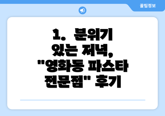 1.  분위기 있는 저녁, "영화동 파스타 전문점" 후기