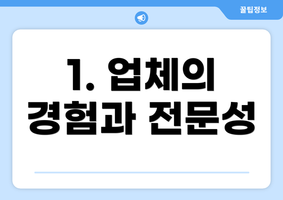 1. 업체의 경험과 전문성