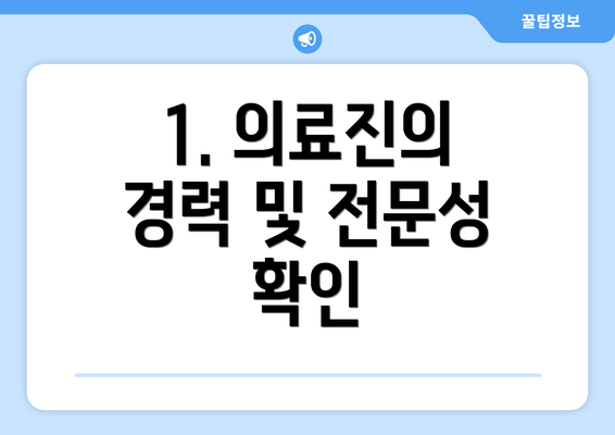 1. 의료진의 경력 및 전문성 확인