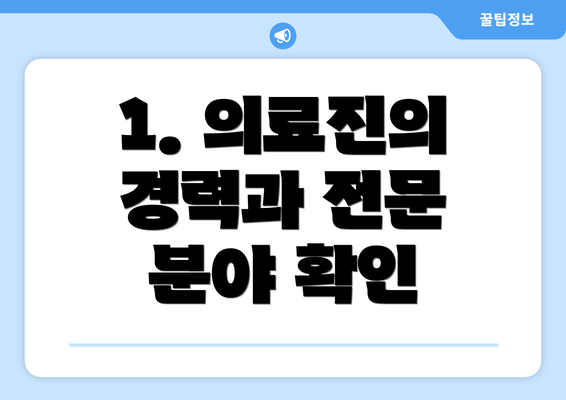 1. 의료진의 경력과 전문 분야 확인