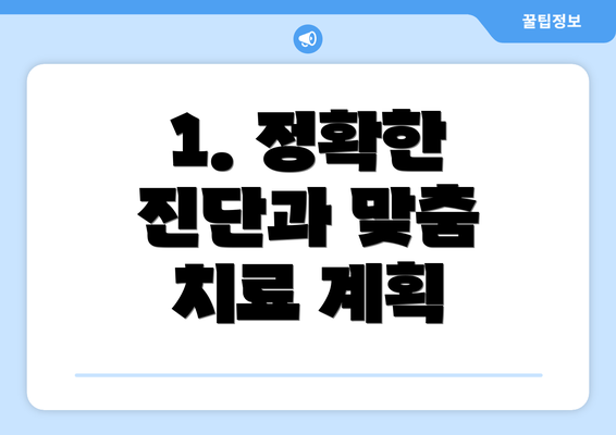 1. 정확한 진단과 맞춤 치료 계획