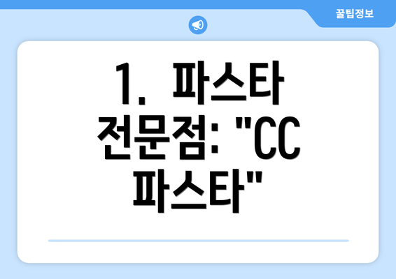 1.  파스타 전문점: "CC 파스타"