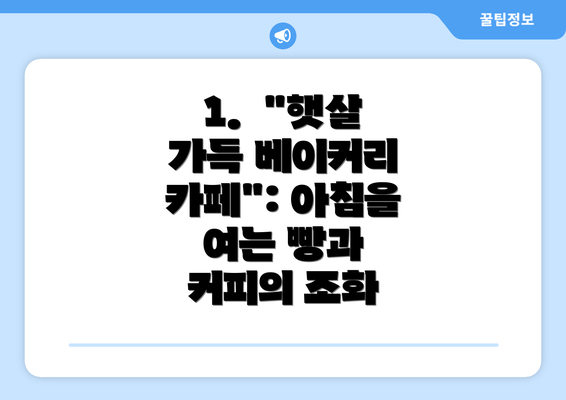 1.  "햇살 가득 베이커리 카페": 아침을 여는 빵과 커피의 조화