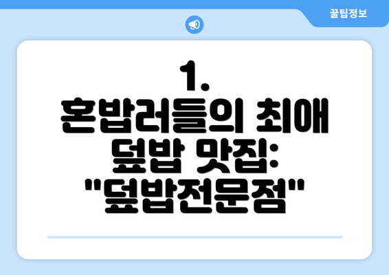 1.  혼밥러들의 최애 덮밥 맛집:  "덮밥전문점"