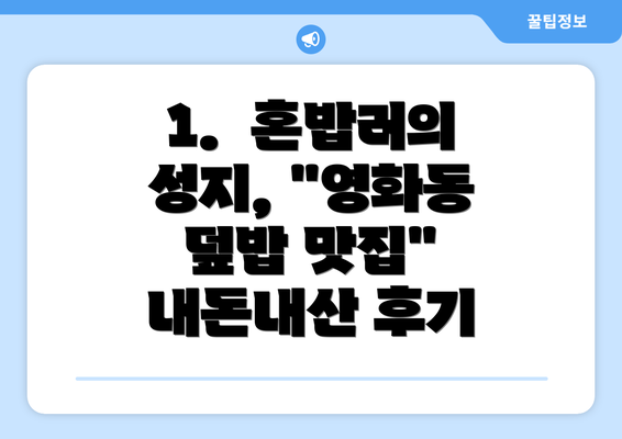 1.  혼밥러의 성지, "영화동 덮밥 맛집" 내돈내산 후기